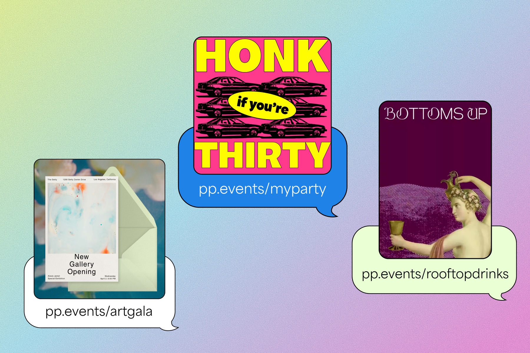 Left: An abstract gallery opening invitation sits to the left of a mint green envelope with a monochromatic interior and hovers over a white chat bubble with a link that reads ‘pp.events/artgala’ against a multicolor gradient backdrop. Middle: A pink-and-yellow 30th birthday invitation illustration hovers over a blue chat bubble with a link that reads ‘pp.events/myparty’ against a multicolor gradient backdrop. Right: A purple art-inspired cocktail party invitation hovers over a light green chat bubble with a link that reads ‘pp.events/rooftopdrinks’ against a multicolor gradient backdrop.