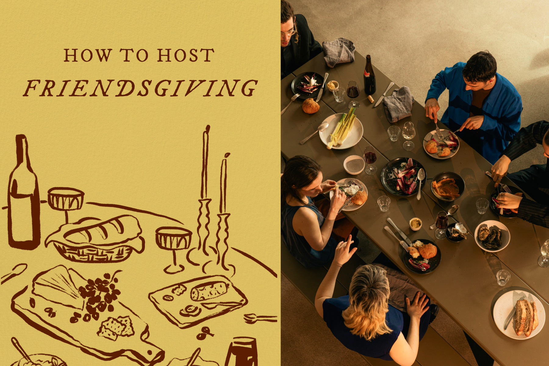 LEFT: A mustard yellow graphic with text reading ‘How to host Friendsgiving’ above burgundy illustrations of a wine bottle, wine glasses, a bread basket, candles, and cheese boards with grapes and crackers. RIGHT: An overhead photo of friends sharing a meal at a long table of food and wine.