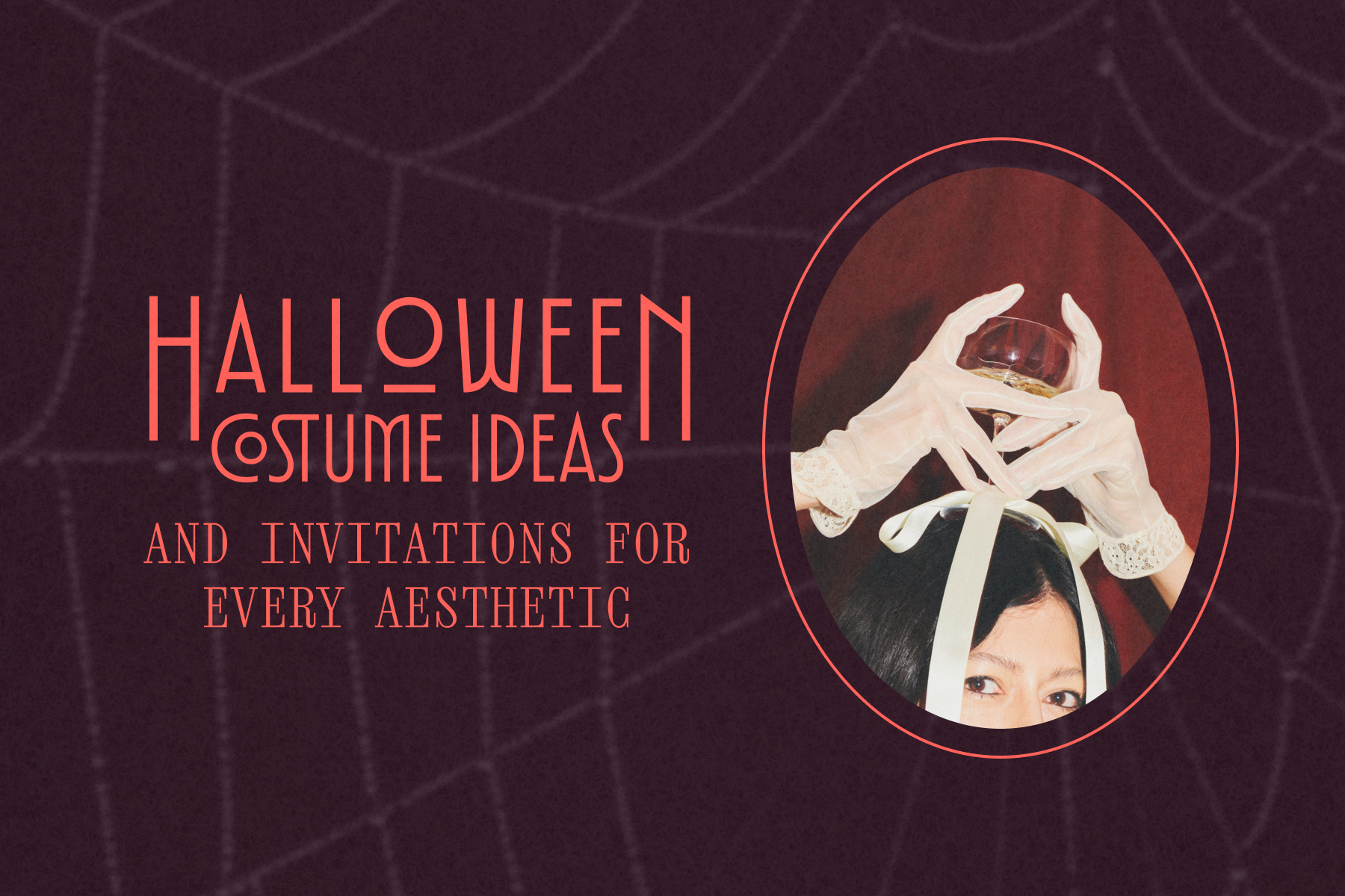 Text reading ‘Halloween costume ideas and invitations for every aesthetic’ in coral lettering on a dark plum background with a faint spiderweb pattern, beside an oval-framed photo of a person with a white ribbon in their hair holding a glass overhead in white lace gloves against a red backdrop.