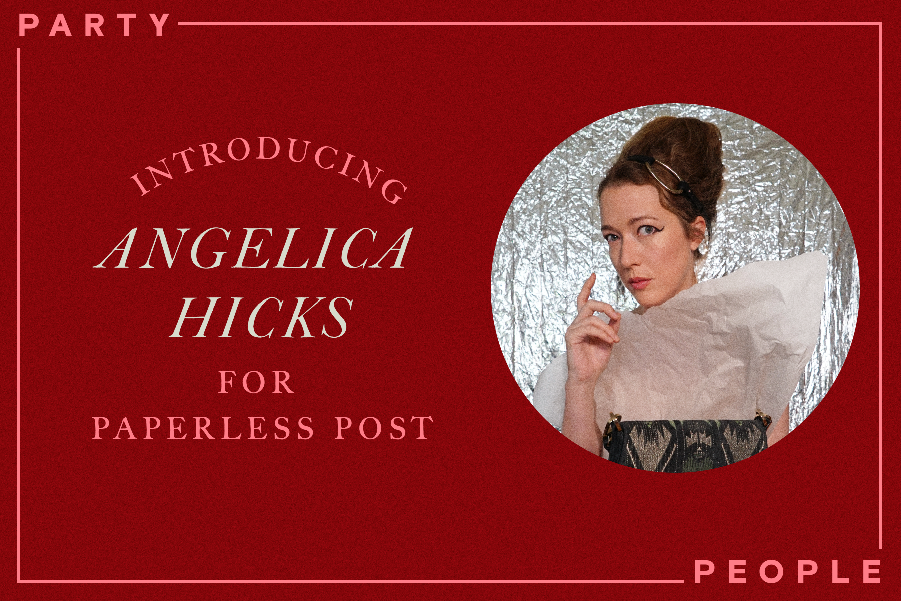 A circular photo of Angelica Hicks over a dark red background with text reading ‘Introducing Angelica Hicks for Paperless Post’ and a surrounding border with text reading ‘Party People’. 