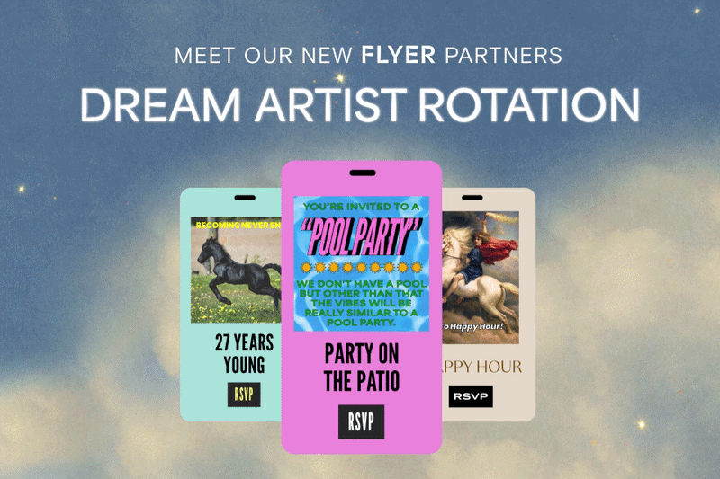 Pink, teal, purple, cream, and green Flyer party invites, ranging from happy hours to picnics to birthdays, move in a constant carousel while displaying vibrant illustrations, comedic phrases, and more, against a serene, cloudy backdrop with a title that reads, ‘Meet our new Flyer partners,’ and below it, ‘dream artist rotation.’