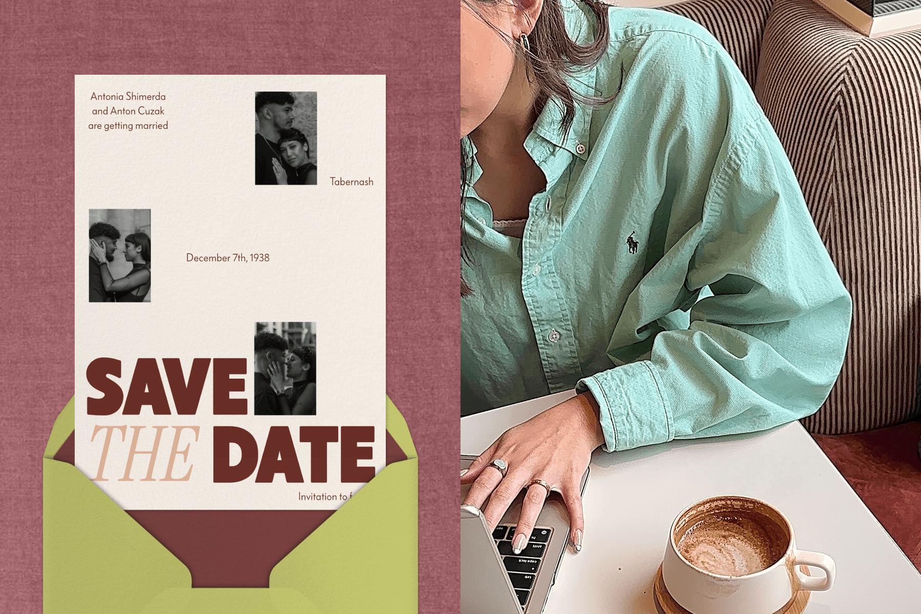 LEFT: On a red textured backdrop, a ‘Save the date’ invitation with three black and white pictures of a couple emerges from an olive green envelope with red lining. RIGHT: A person in a green shirt types on a computer next to a cup of coffee.