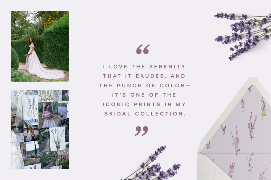 Left: Picture of a model in a floral, lavender print gown, sits above an image of a mood board featuring lavender flower images and fabrics. In the center of the frame is a quote that reads, "I love the serenity that it exudes, and the punch of color—it's one of the iconic prints in my bridal collection." The scene also includes an envelope lined with lavender print and is propped with sprigs of lavender. 