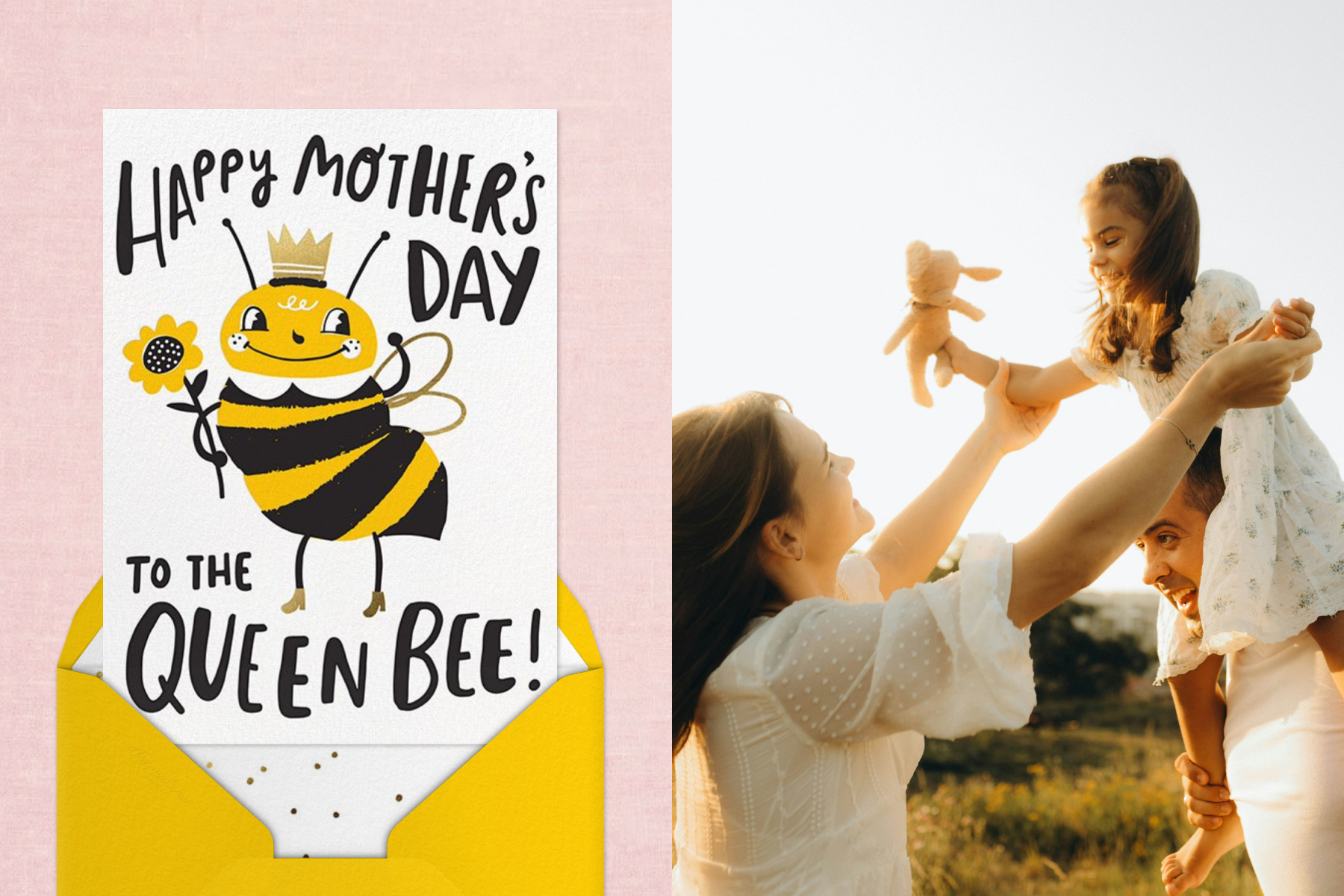 Left: A white card emerging from a yellow envelope with the words, ‘Happy Mother’s Day to the Queen Bee!’ with an illustration of a smiling bee holding a sunflower and wearing a crown. Right: A small girl holding a stuffed animal sits on a man’s shoulders while a woman plays with her.