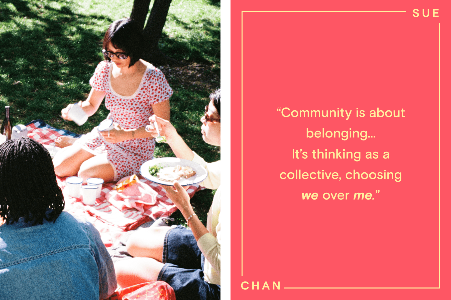 ALT: LEFT: Sue sits on a red and white picnic blanket as she unstacks cups, with nearby friends eating from white plates. RIGHT: On a red backdrop with a yellow text frame reading ‘Sue Chan’ are the words ‘Community is about belonging… It’s thinking as a collective, choosing ‘we’ over ‘me.’’ 