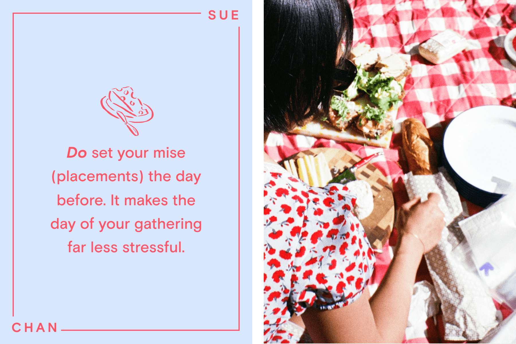 ALT: LEFT: On a blue background with a pink text frame reading ‘Sue Chan’, the words ‘Do set your mise (placements) the day before. It makes the day of your gathering far less stressful.’ RIGHT: An over-the-shoulder view of Sue sitting on a red and white picnic blanket covered in bread, appetizers, cheese, and plates.