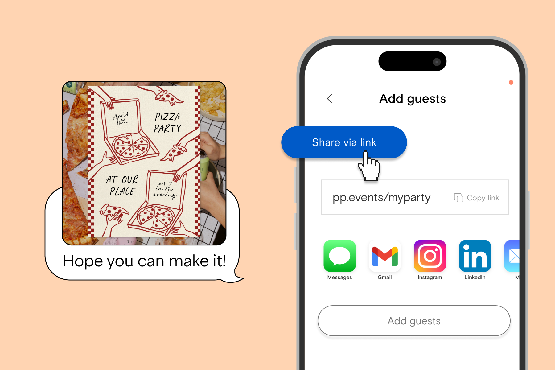 Left: A pizza party invitation with a real-life image of a pizza party bordering its edges hovers above a white chat bubble that reads ‘Hope you can make it!’ against a light orange backdrop. Right: An example of Paperless Post mobile sending UI with a mouse icon hovering over the ‘Share via link’ option, sitting above other sending methods such as text, Gmail, Instagram. LinkedIn, other mail carriers, and more.