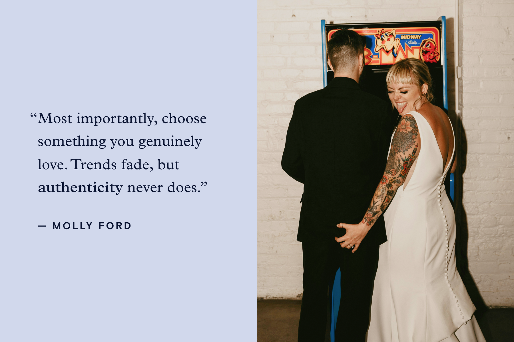ALT: Left: A quote attributed to Molly Ford over a pale blue background, reading ‘Most importantly, choose something you genuinely love. Trends fade, but authenticity never does.’ Right: A bride and a groom stand facing a vintage arcade game. The bride grabs the groom playfully and sticks her tongue out. 