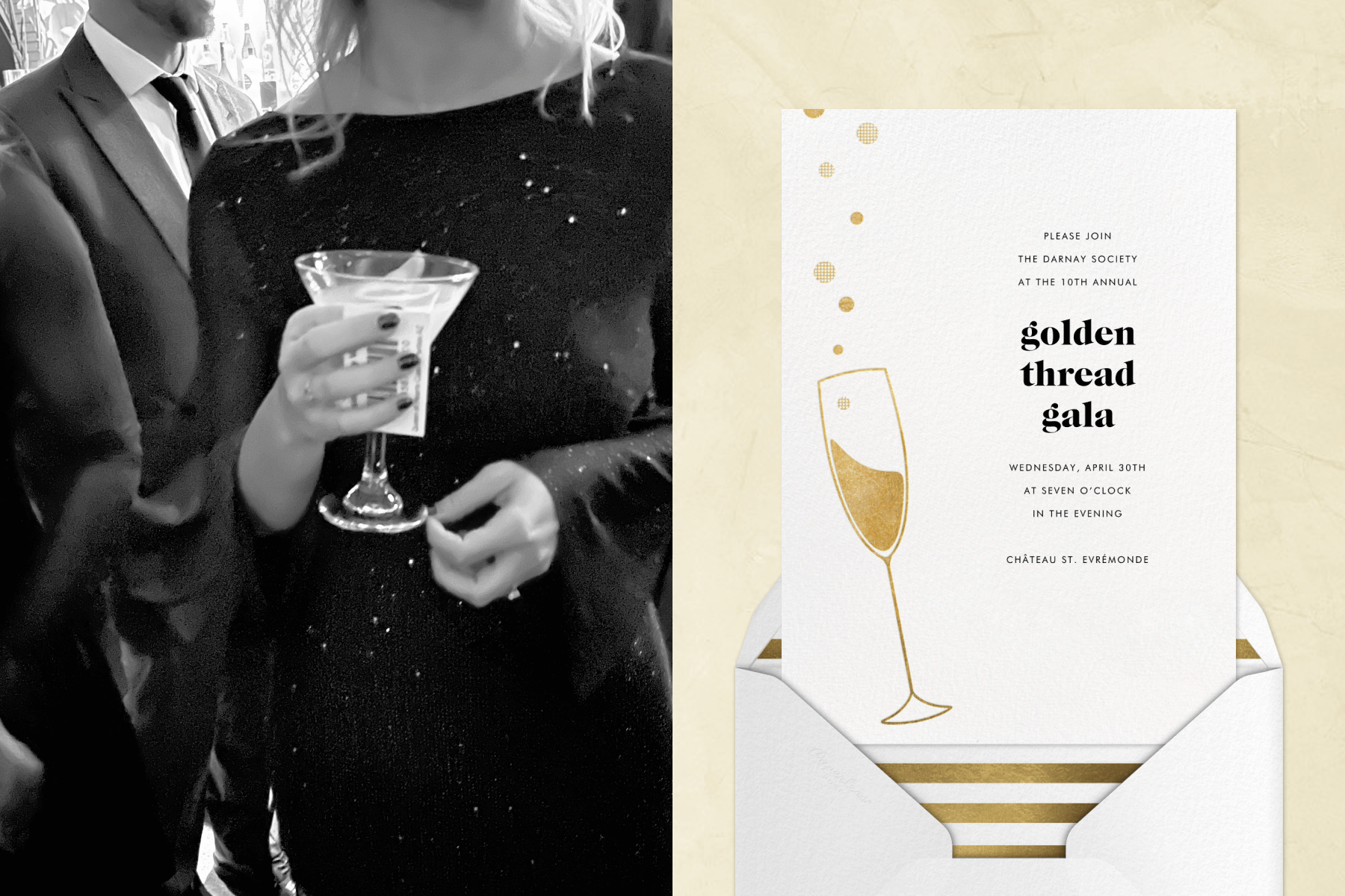 Left, a black and white photograph of a woman’s torso wearing a sparkly dress and holding a martini with a man in a suit on her left; Right, an invitation to a gala showing a Champagne flute, coming out of a white and striped envelope on a beige background.