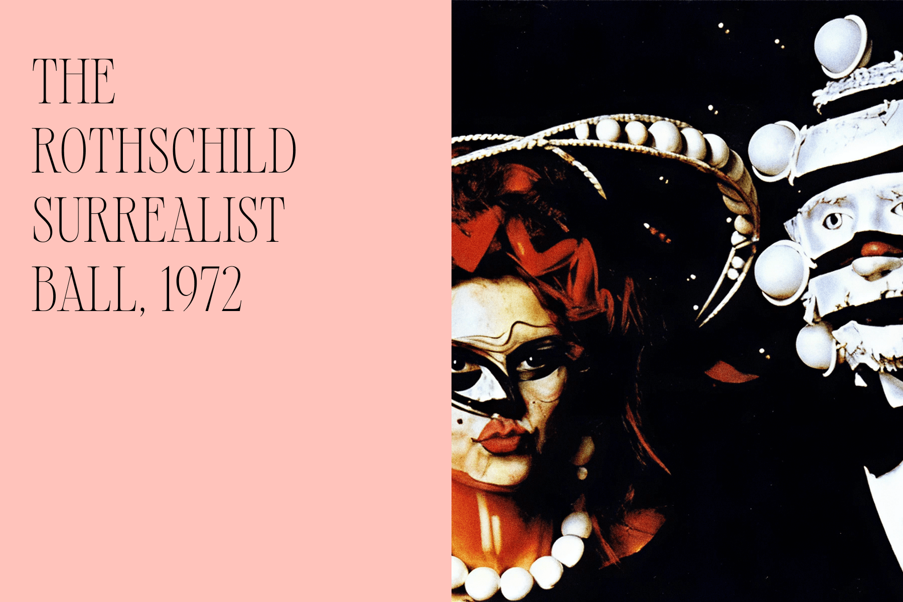 Left, a salmon-colored background with the text ‘The Rothschild Surrealist Ball, 1972’; Right, a high contrast photograph of two guests wearing elaborate masks and costumes. 